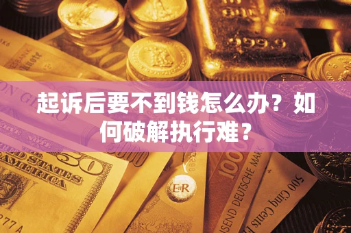 北京起诉后要不到钱怎么办？如何破解执行难？