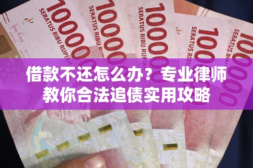 北京借款不还怎么办？专业律师教你合法追债实用攻略