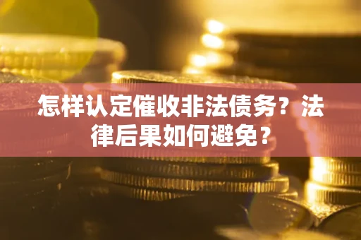北京怎样认定催收非法债务？法律后果如何避免？