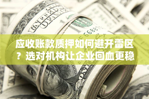 北京应收账款质押如何避开雷区？选对机构让企业回血更稳