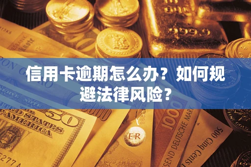 北京信用卡逾期怎么办？如何规避法律风险？