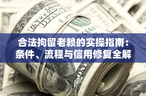 北京合法拘留老赖的实操指南:条件、流程与信用修复全解析 北京合法拘留老赖的实操指南:条件、流程与信用修复全解析