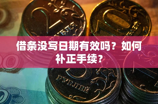 北京借条没写日期有效吗？如何补正手续？