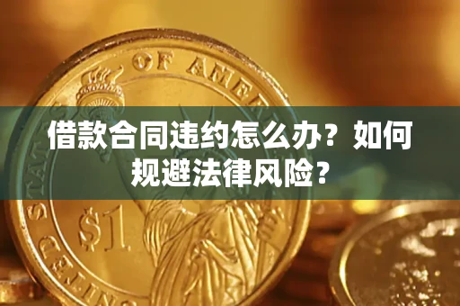 北京借款合同违约怎么办？如何规避法律风险？