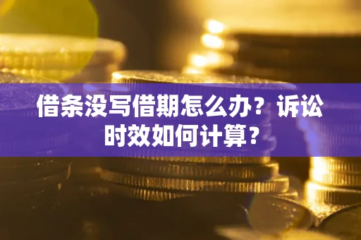 北京借条没写借期怎么办？诉讼时效如何计算？