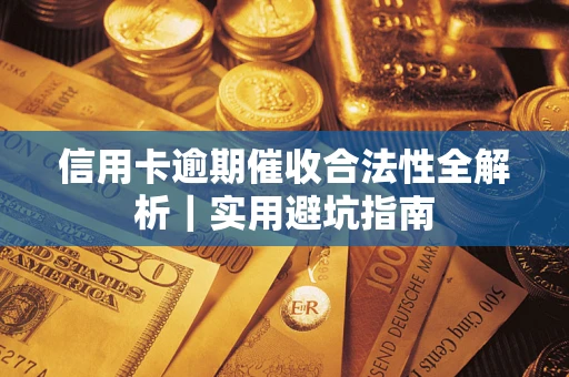 北京信用卡逾期催收合法性全解析｜实用避坑指南