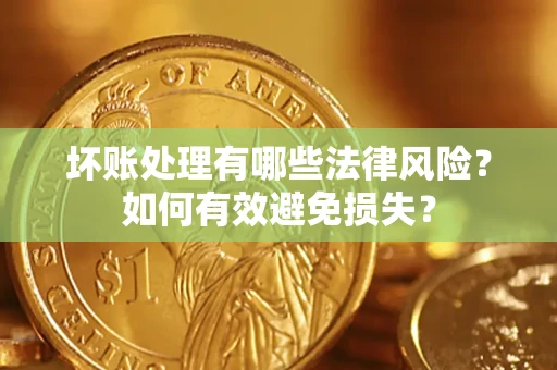 北京坏账处理有哪些法律风险？如何有效避免损失？
